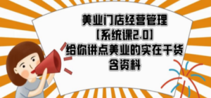 美业门店经营管理【系统课2.0】给你讲点美业的实在干货，含资料-创业资源网 | 精品设计与工具分享平台