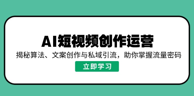 AI短视频创作运营,揭秘算法、文案创作与私域引流,助你掌握流量密码 AI短视频创作运营,揭秘算法、文案创作与私域引流,助你掌握流量密码