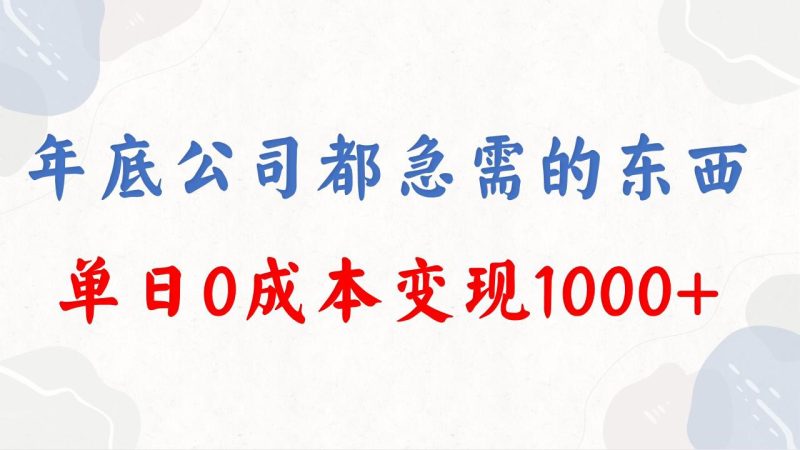 年底必做项目，每个公司都需要，今年别再错过了，0成本变现，单日收益1000-创业资源网 | 精品设计与工具分享平台