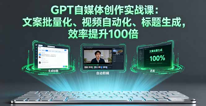 GPT自媒体创作实战课:文案批量化、视频自动化、标题生成,效率提升100倍-创业资源网 | 精品设计与工具分享平台