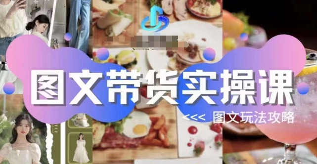 图文带货实操课，图文玩法攻略玩法-创业资源网 | 精品设计与工具分享平台