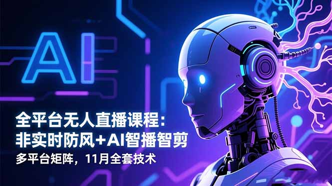 全平台无人直播课程：非实时防风＋AI智播智剪＋多平台矩阵，11月全套技术-创业资源网 | 精品设计与工具分享平台