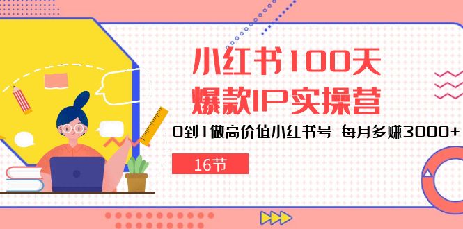 小红书达人速成：100天打造爆款IP，轻松月赚3000+（16节）-创业资源网 | 精品设计与工具分享平台