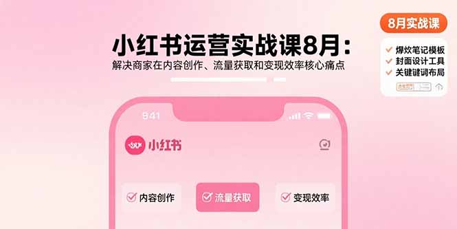 小红书运营实战课8月：解决商家在内容创作、流量获取和变现效率核心痛点-创业资源网 | 精品设计与工具分享平台
