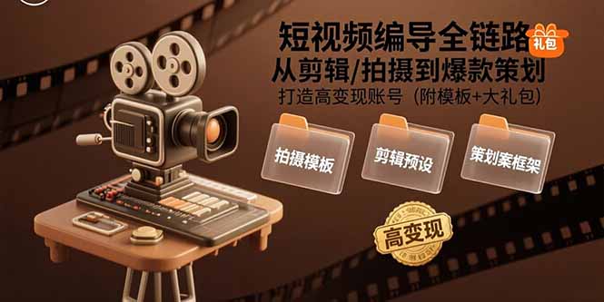 短视频编导全链路：从剪辑/拍摄到爆款策划,打造高变现账号(附模板+大礼包)-创业资源网 | 精品设计与工具分享平台