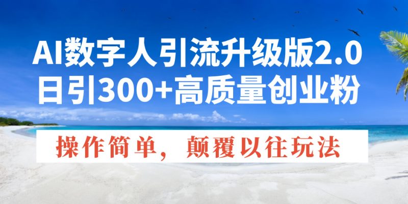 AI数字人引流升级版2.0，日引300+高质量创业粉，操作简单，颠覆以往玩法-创业资源网 | 精品设计与工具分享平台