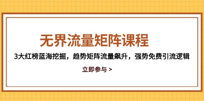 无界流量矩阵课程，3大红榜蓝海挖掘，趋势矩阵流量飙升，强势免费引流逻辑-创业资源网 | 精品设计与工具分享平台