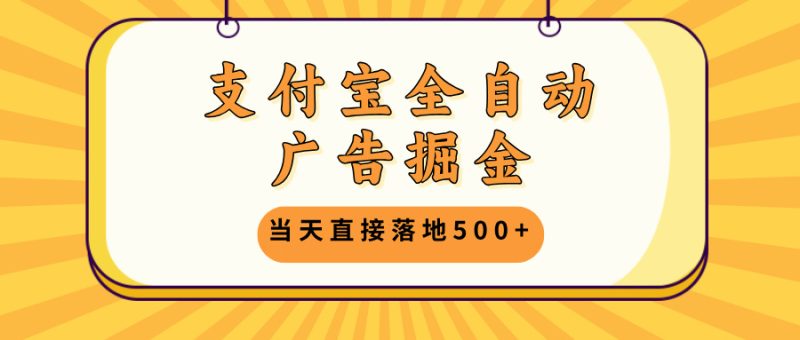 支付宝全自动广告掘金，当天直接落地500+，无需养鸡可矩阵放大操作-创业资源网 | 精品设计与工具分享平台