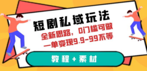 短剧私域玩法，全新思路，0门槛可做，一单变现9.9-99不等（教程+素材）-创业资源网 | 精品设计与工具分享平台