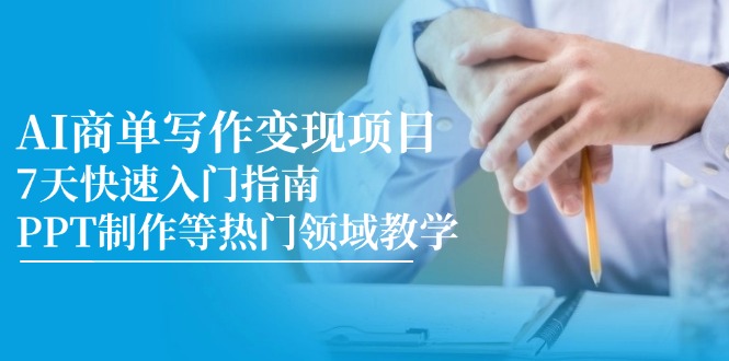 AI商单写作变现项目，7天快速入门指南，PPT制作等热门领域教学-创业资源网 | 精品设计与工具分享平台