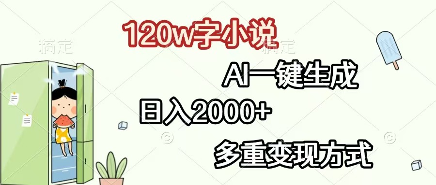 120w字小说,AI一键生成,日入2000+,多重变现方式 120w字小说,AI一键生成,日入2000+,多重变现方式