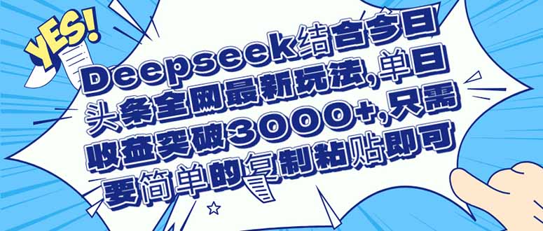 eepseek结合今日头条全网最新玩法,单日收益突破3000+,只需要简单的…-创业资源网 | 精品设计与工具分享平台