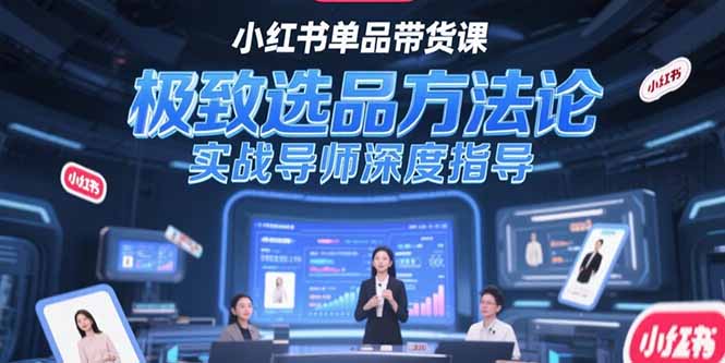 小红书单品带货课，极致选品方法论，实战导师深度指导-创业资源网 | 精品设计与工具分享平台