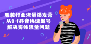 服装行业流量爆发营，从0-1抖音快速起号/解决实体流量问题！-创业资源网 | 精品设计与工具分享平台