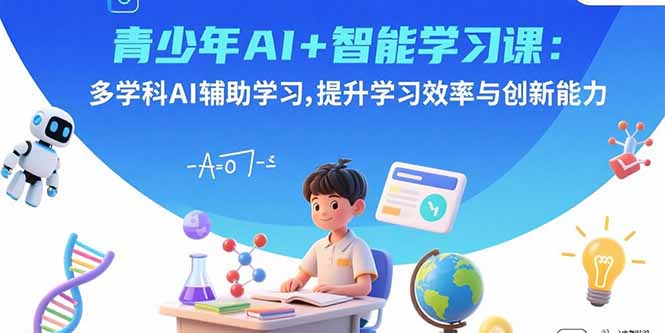 )青少年AI+智能学习课:多学科AI辅助学习,提升学习效率与创新能力 )青少年AI+智能学习课:多学科AI辅助学习,提升学习效率与创新能力