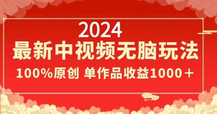 2024年新版中视频无脑玩法,作品制作简单,100%原创,单作品收益1000+ 2024年新版中视频无脑玩法,作品制作简单,100%原创,单作品收益1000+