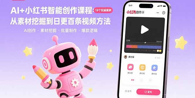 AI+小红书智能创作课程:19个实操案例 从素材挖掘到日更百条视频方法-创业资源网 | 精品设计与工具分享平台