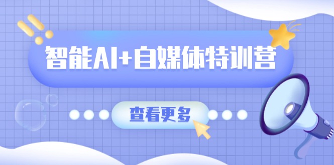 智能AI+自媒体特训营:涵盖文本创作、图像创作、视频创作和职场办公几大类 智能AI+自媒体特训营:涵盖文本创作、图像创作、视频创作和职场办公几大类