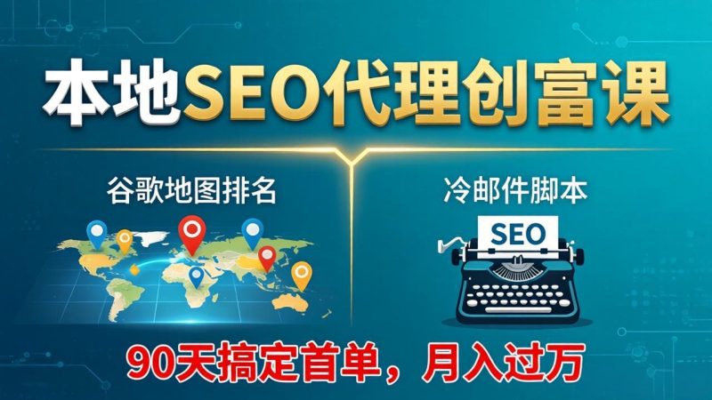 本地SEO代理创富课：谷歌地图排名+冷邮件脚本，90天搞定首单，月入过万实战体系-创业资源网 | 精品设计与工具分享平台