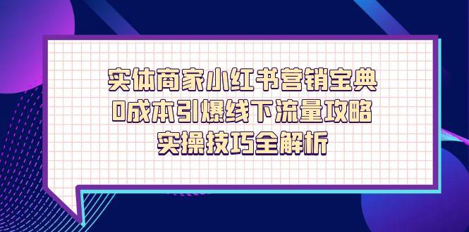 实体商家小红书营销宝典，0成本引爆线下流量攻略，实操技巧全解析-创业资源网 | 精品设计与工具分享平台