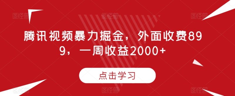 腾讯视频暴力掘金项目，有人收费899，一周收益2000 【揭秘】-创业资源网 | 精品设计与工具分享平台
