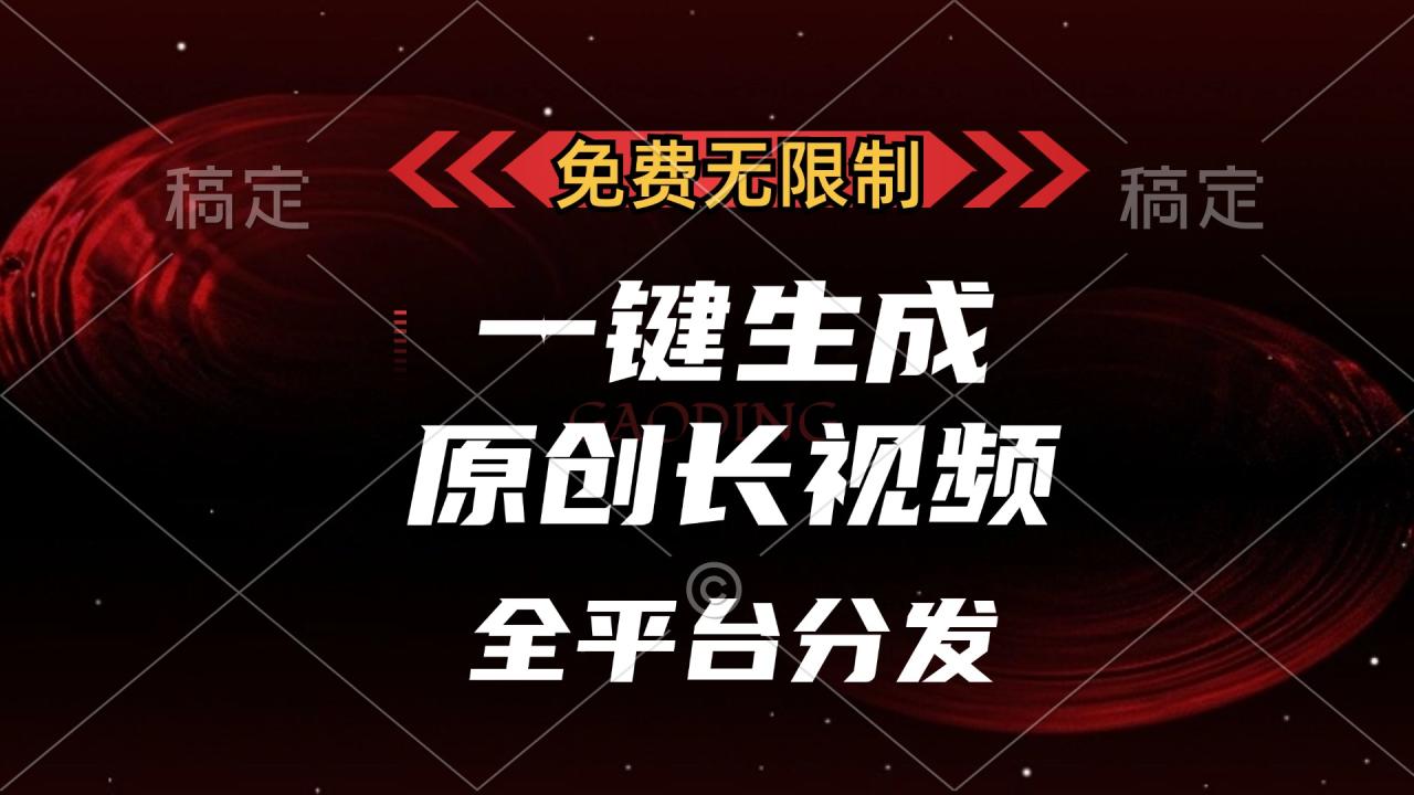 免费无限制,一键生成原创长视频,可发全平台,单账号日入2000+ 免费无限制,一键生成原创长视频,可发全平台,单账号日入2000+