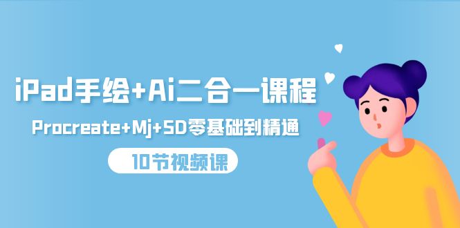 iPad手绘+Ai二合一课程，Procreate+Mj+SD零基础到精通（10节视频课）-创业资源网 | 精品设计与工具分享平台