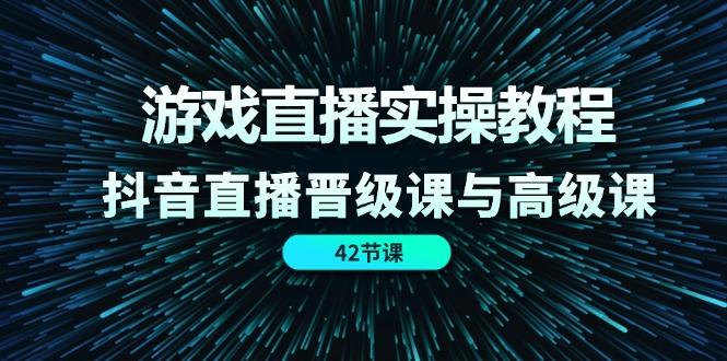 游戏直播实操教程,抖音直播晋级课与高级课(42节) 游戏直播实操教程,抖音直播晋级课与高级课(42节)