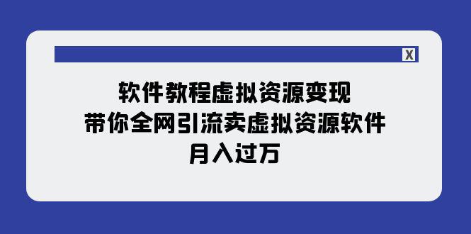 软件教程虚拟资源变现：带你全网引流卖虚拟资源软件，月入过万（11节课）-创业资源网 | 精品设计与工具分享平台