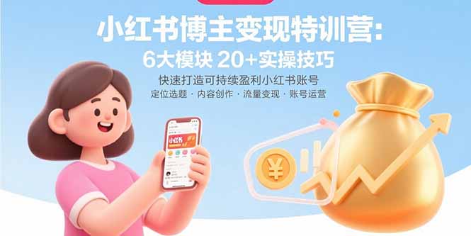 小红书博主变现特训营：6大模块20+实操技巧 快速打造可持续盈利小红书账号-创业资源网 | 精品设计与工具分享平台