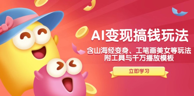 AI变现搞钱新玩法，含山海经变身、工笔画美女等，附工具与千万播放模板-创业资源网 | 精品设计与工具分享平台