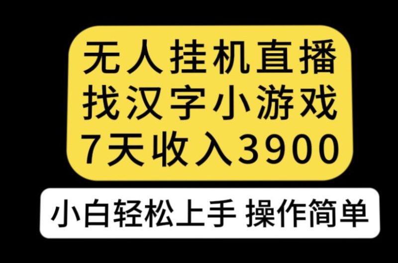 无人直播找汉字小游戏新玩法，7天收益3900，小白轻松上手人人可操作【揭秘】-创业资源网 | 精品设计与工具分享平台