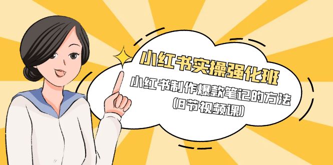 小红书实操强化课程班,小红书制作爆款笔记的方法(8节视频课) 小红书实操强化课程班,小红书制作爆款笔记的方法(8节视频课)