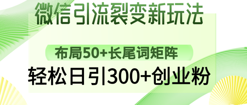 微信引流裂变新玩法：布局50+长尾词矩阵，轻松日引300+创业粉-创业资源网 | 精品设计与工具分享平台