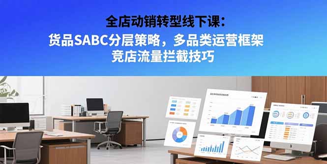 全店动销转型线下课:货品SABC分层策略,多品类运营框架 竞店流量拦截技巧 全店动销转型线下课:货品SABC分层策略,多品类运营框架 竞店流量拦截技巧
