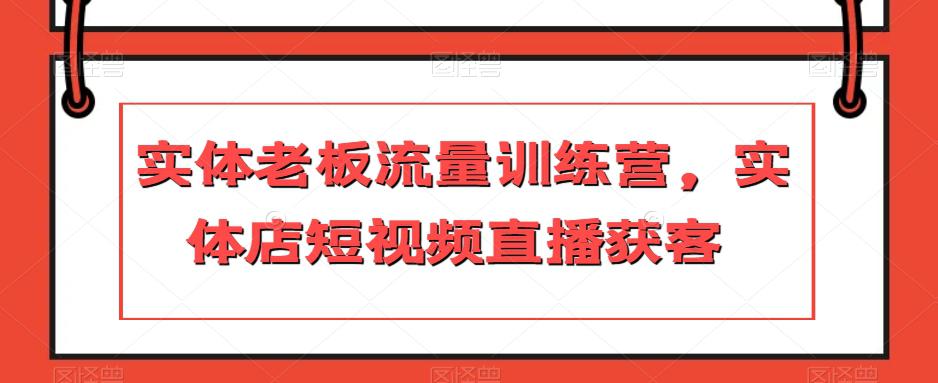 实体店主力冲刺流量训练营,短视频直播引爆获客 实体店主力冲刺流量训练营,短视频直播引爆获客