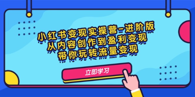 小红书变现实操营-进阶版：从内容创作到盈利变现，带你玩转流量变现-创业资源网 | 精品设计与工具分享平台