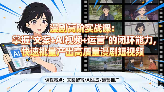 漫剧高阶实战课：掌握“文案+AI视频+运营”的闭环能力，快速批量产出高质量漫剧短视频-创业资源网 | 精品设计与工具分享平台