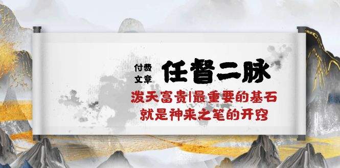 某付费文章《任督 二脉 泼天富贵|最重要的基石 就是神来之笔的开窍|万字》-创业资源网 | 精品设计与工具分享平台