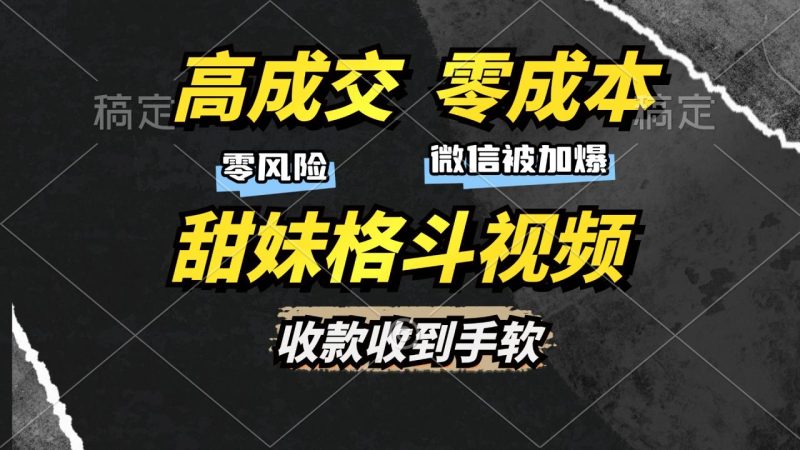 高成交零成本，售卖甜妹格斗视频，谁发谁火，加爆微信，收款收到手软-创业资源网 | 精品设计与工具分享平台
