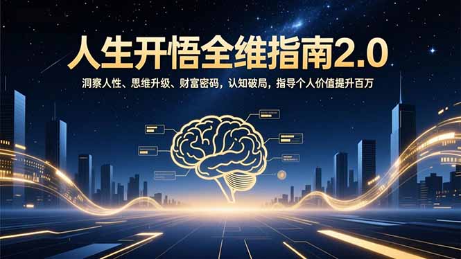 人生开悟全维指南2.0：洞察人性、思维升级、财富密码，认知破局，指导个人价值提升百万-创业资源网 | 精品设计与工具分享平台