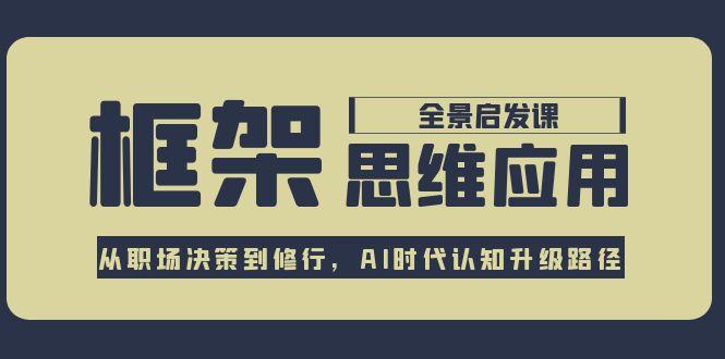 框架思维应用全景课，从职场决策到修行，AI时代认知升级路径-创业资源网 | 精品设计与工具分享平台