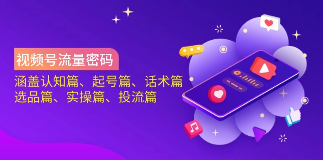 视频号流量密码：涵盖认知篇、起号篇、话术篇、选品篇、实操篇、投流篇-创业资源网 | 精品设计与工具分享平台