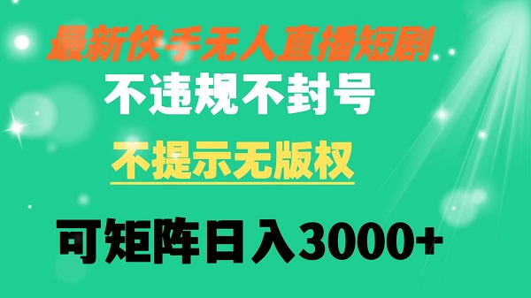快手无人直播短剧 不违规 不提示 无版权 可矩阵操作轻松日入3000+-创业资源网 | 精品设计与工具分享平台