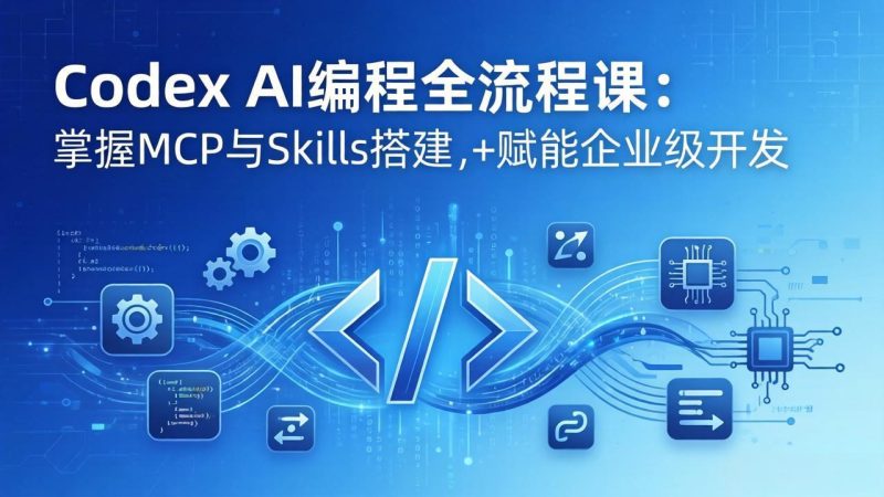 Codex AI编程全流程课：模块化教学+双项目实战，掌握MCP与Skills搭建，赋能企业级开发-创业资源网 | 精品设计与工具分享平台
