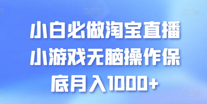 小白必做淘宝直播小游戏无脑操作保底月入1000+【揭秘】-创业资源网 | 精品设计与工具分享平台