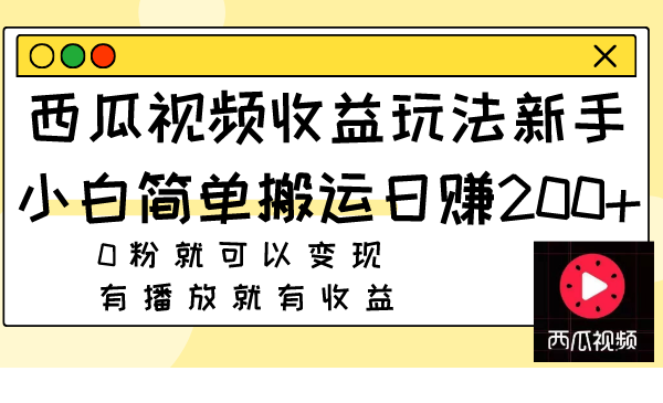 西瓜视频收益玩法，新手小白简单搬运日赚200+0粉就可以变现 有播放就有收益-创业资源网 | 精品设计与工具分享平台