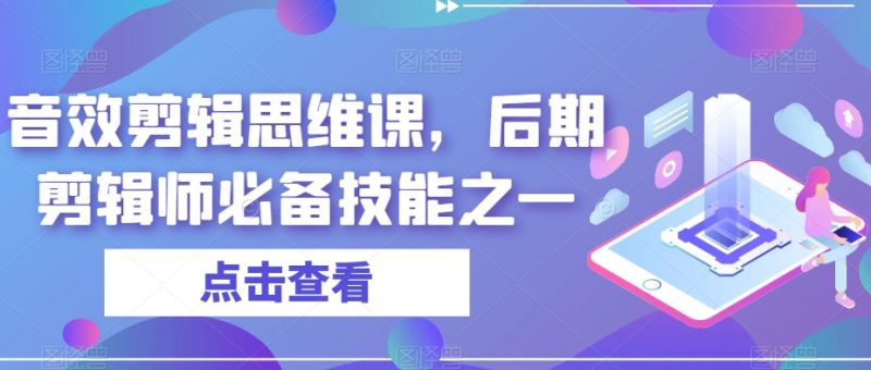 音效剪辑思维课：打造高级后期剪辑师必备技能！-创业资源网 | 精品设计与工具分享平台