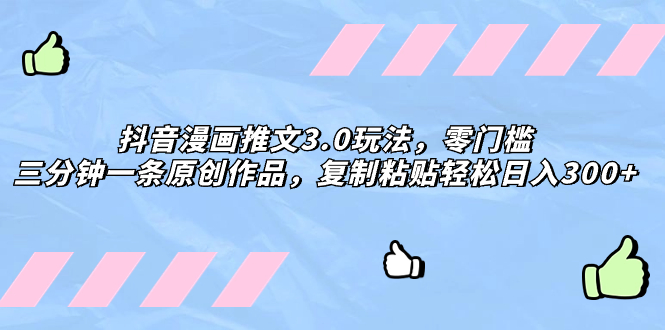 解锁抖音漫画推文3.0神技,轻松创作日入300+,零门槛玩出创意天地!-创业资源网 | 精品设计与工具分享平台