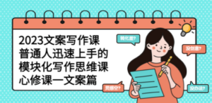 2023文案写作课，普通人迅速上手的，模块化写作思维课（心修课一文案篇）-创业资源网 | 精品设计与工具分享平台